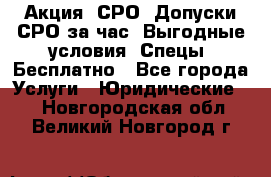 Акция! СРО! Допуски СРО за1час! Выгодные условия! Спецы! Бесплатно - Все города Услуги » Юридические   . Новгородская обл.,Великий Новгород г.